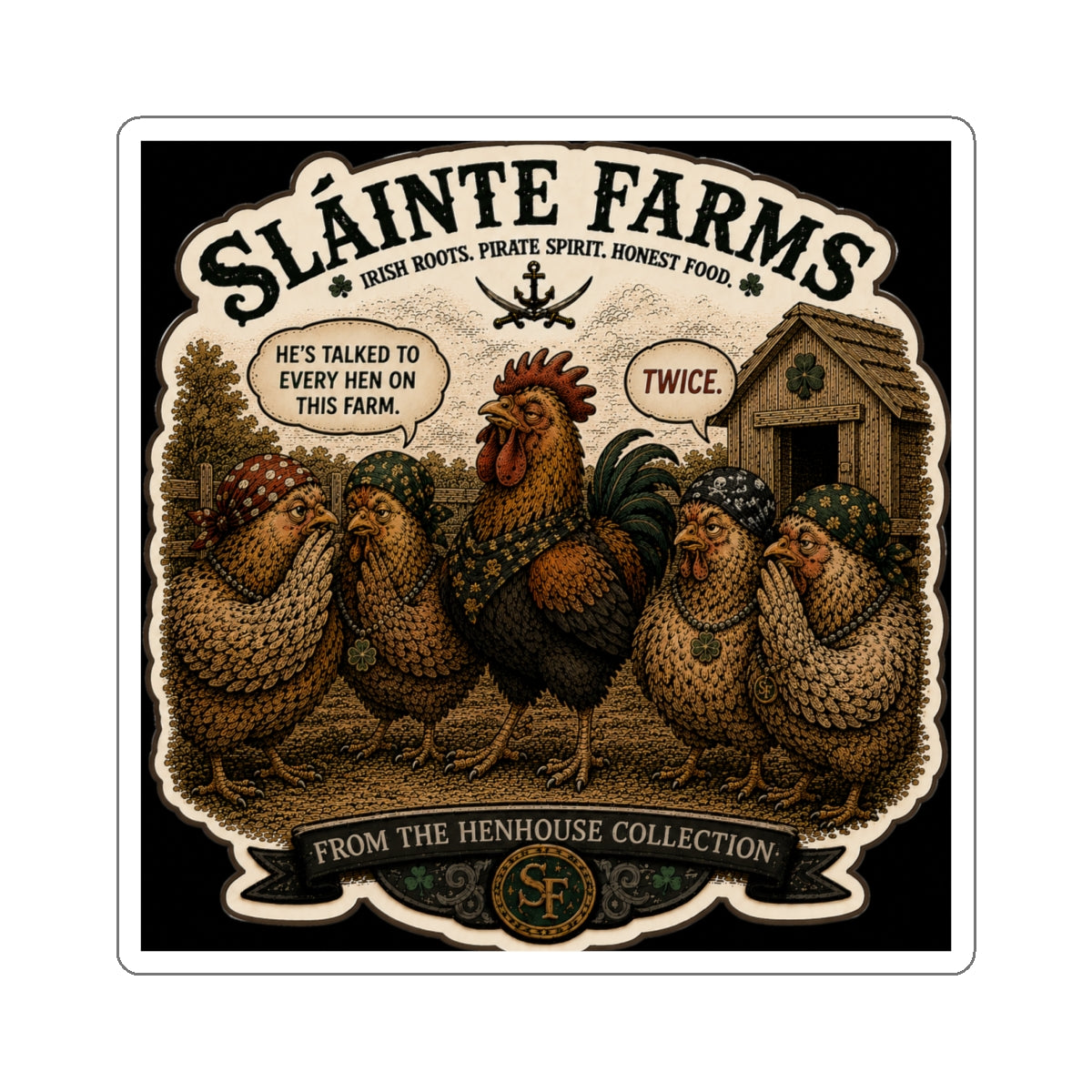 He's Talked To Every Hen On This Farm. Twice. Die-Cut Sticker | From The Henhouse Collection